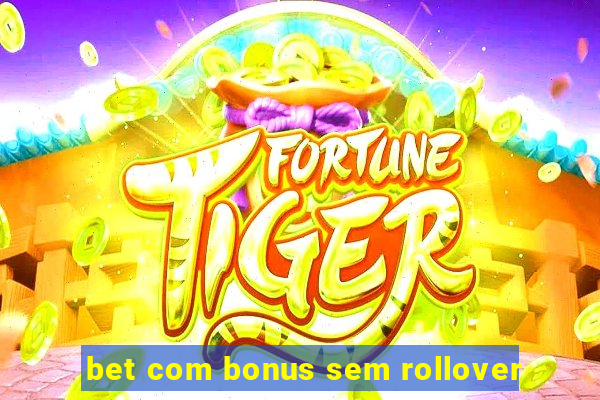 bet com bonus sem rollover